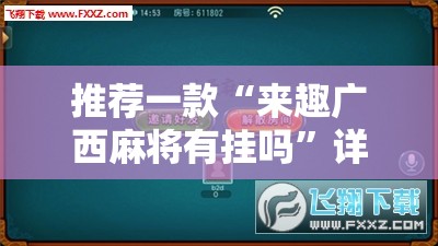 推荐一款“来趣广西麻将有挂吗”详细外挂透视辅助软件教程