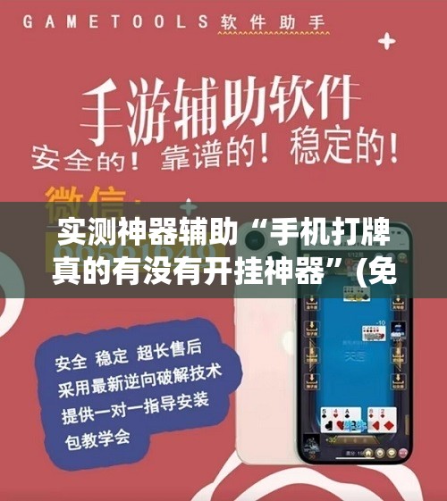 实测神器辅助“手机打牌真的有没有开挂神器”(免费)开挂辅助教学(最新辅助开挂教程)
