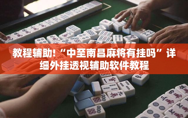 教程辅助!“中至南昌麻将有挂吗	”详细外挂透视辅助软件教程