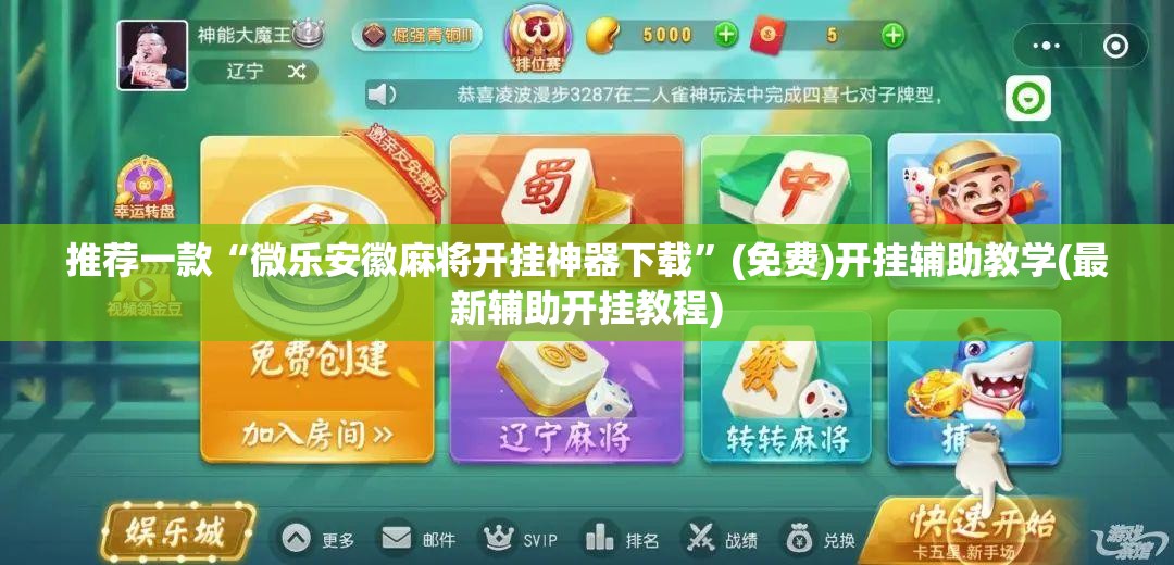 推荐一款“微乐安徽麻将开挂神器下载”(免费)开挂辅助教学(最新辅助开挂教程)