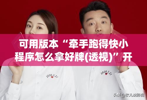 可用版本“牵手跑得快小程序怎么拿好牌(透视)”开挂辅助脚本+详细开挂安装教程