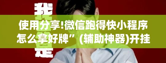 使用分享!微信跑得快小程序怎么拿好牌”(辅助神器)开挂详细教程