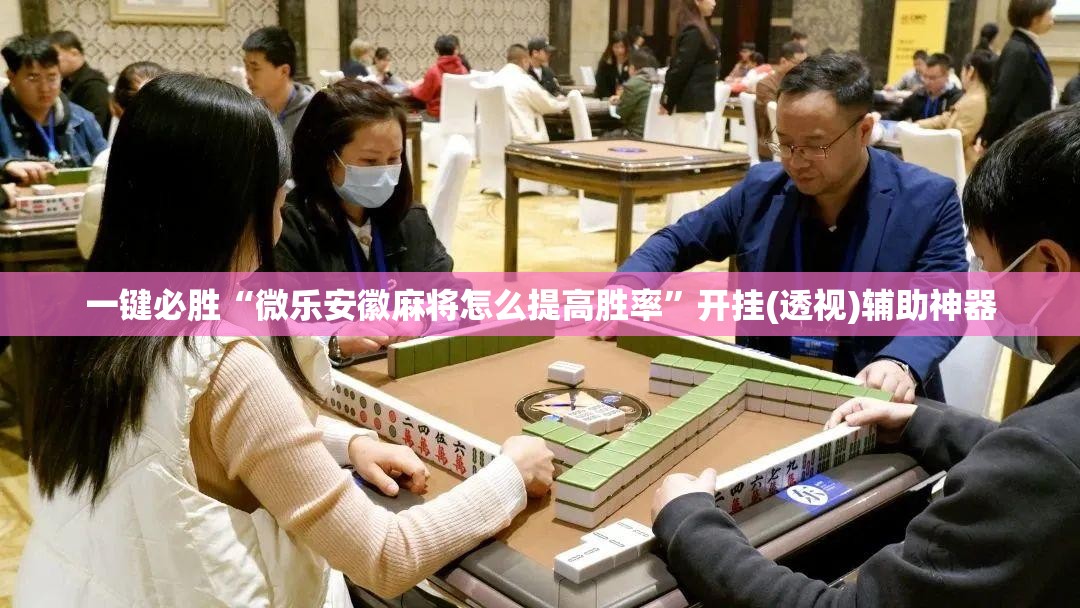 一键必胜“微乐安徽麻将怎么提高胜率”开挂(透视)辅助神器