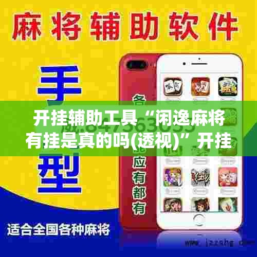 开挂辅助工具“闲逸麻将有挂是真的吗(透视)”开挂辅助脚本+详细开挂安装教程