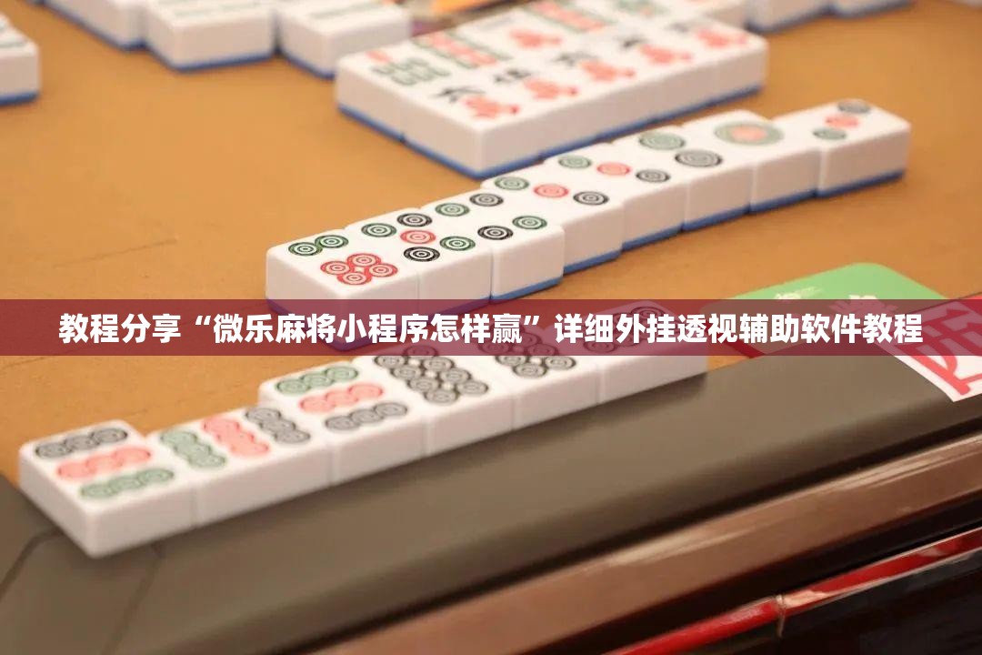 教程分享“微乐麻将小程序怎样赢”详细外挂透视辅助软件教程