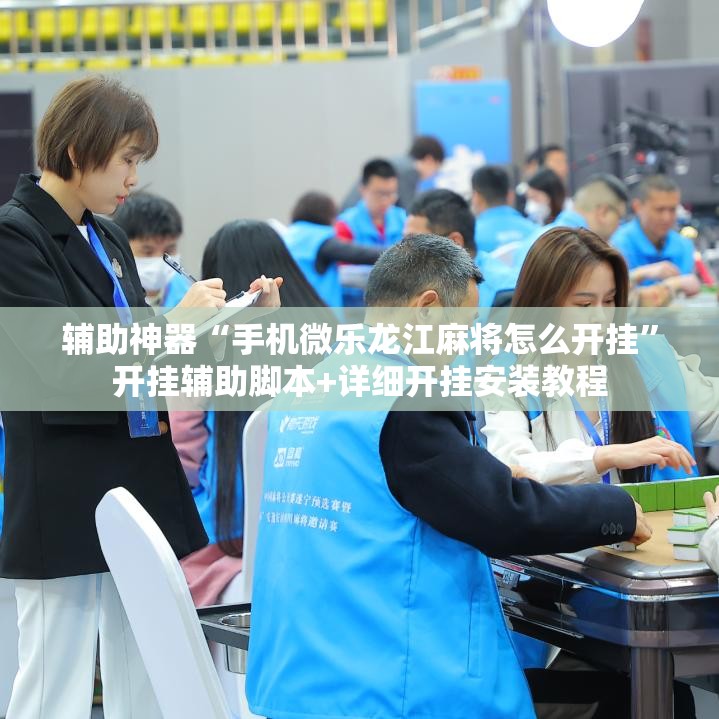 辅助神器“手机微乐龙江麻将怎么开挂	”开挂辅助脚本+详细开挂安装教程