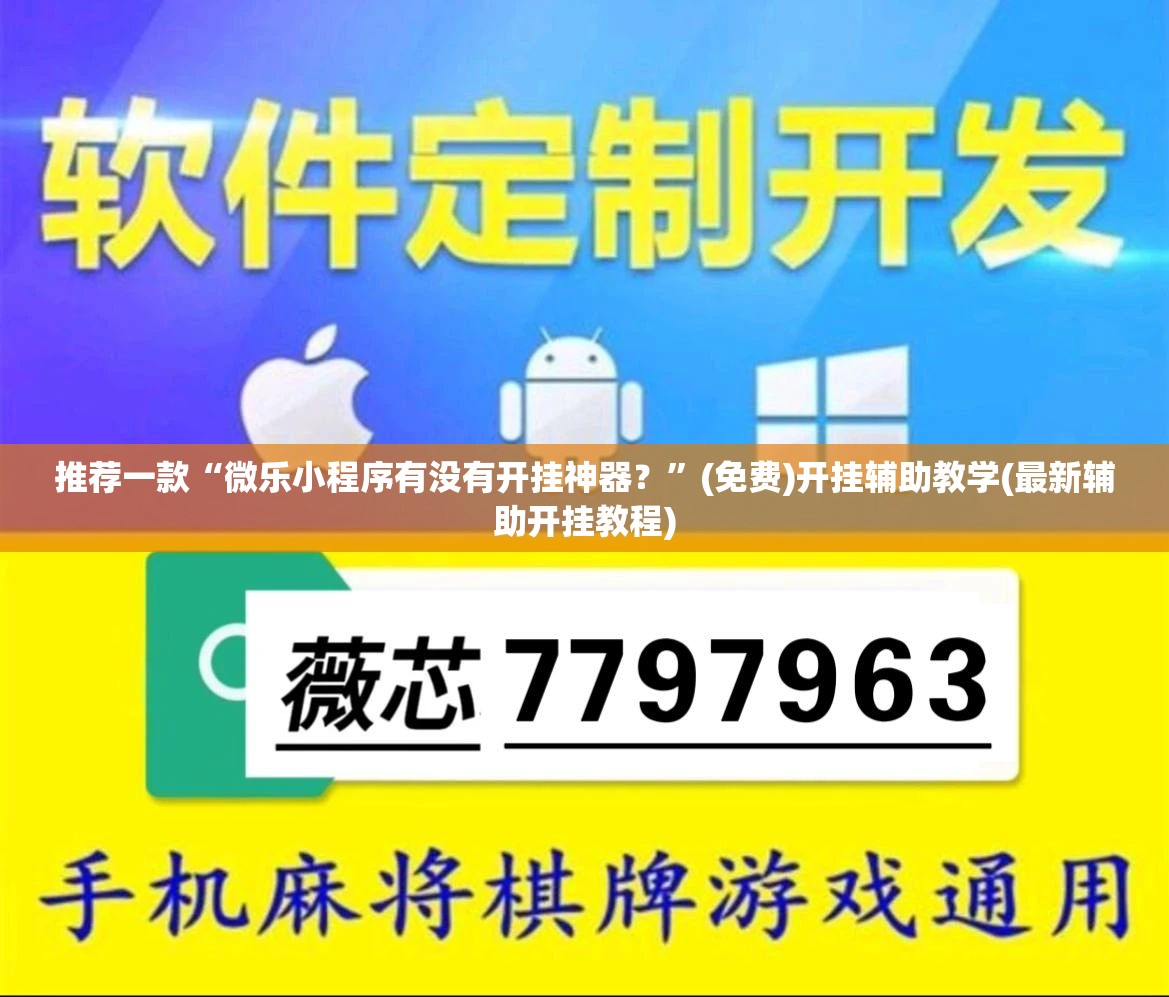 推荐一款“微乐小程序有没有开挂神器？	”(免费)开挂辅助教学(最新辅助开挂教程)
