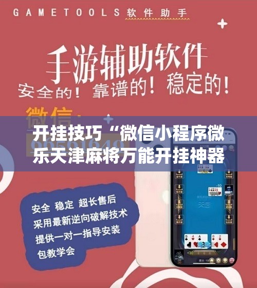 开挂技巧“微信小程序微乐天津麻将万能开挂神器	”(免费)开挂辅助教学(最新辅助开挂教程)