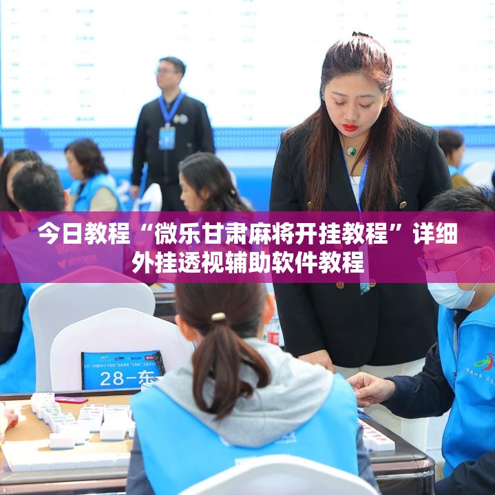 今日教程“微乐甘肃麻将开挂教程”详细外挂透视辅助软件教程