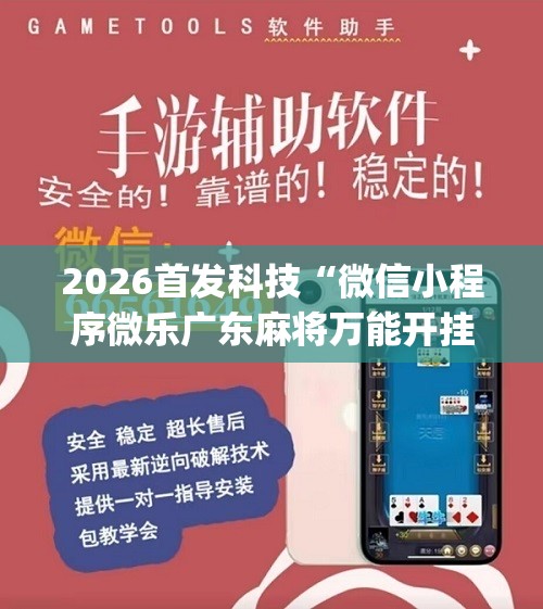 2026首发科技“微信小程序微乐广东麻将万能开挂神器”(辅助神器)开挂详细教程
