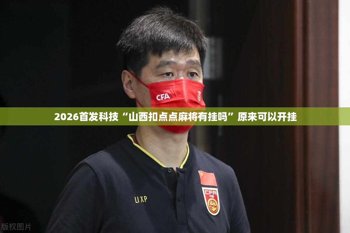 2026首发科技“山西扣点点麻将有挂吗	”原来可以开挂