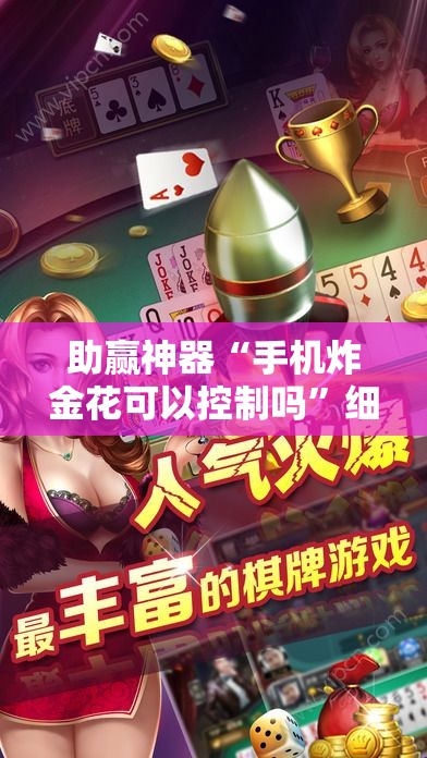 助赢神器“手机炸金花可以控制吗”细辅助教程分享
