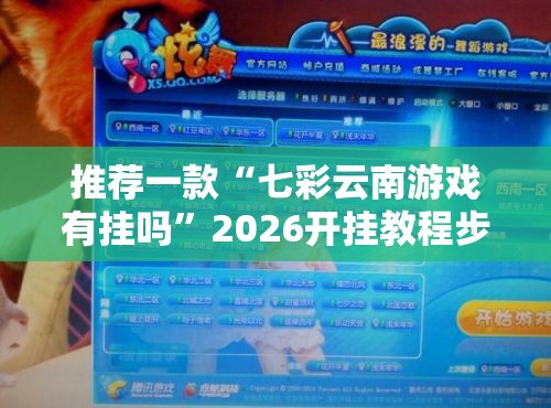 推荐一款“七彩云南游戏有挂吗”2026开挂教程步骤