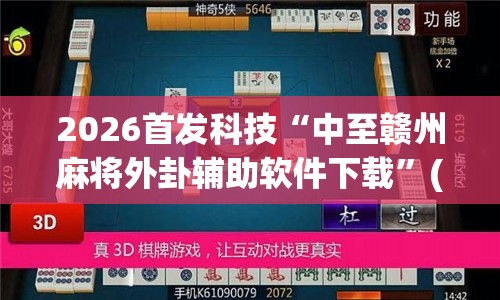 2026首发科技“中至赣州麻将外卦辅助软件下载	”(透视挂)辅助下载教程