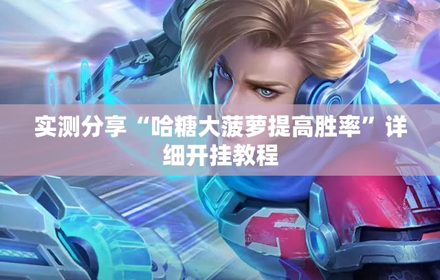 实测分享“哈糖大菠萝提高胜率”详细开挂教程