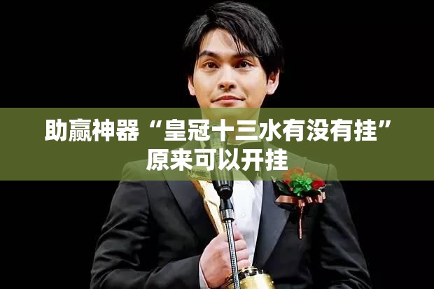 助赢神器“皇冠十三水有没有挂	”原来可以开挂