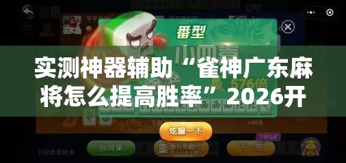 实测神器辅助“雀神广东麻将怎么提高胜率	”2026开挂教程步骤
