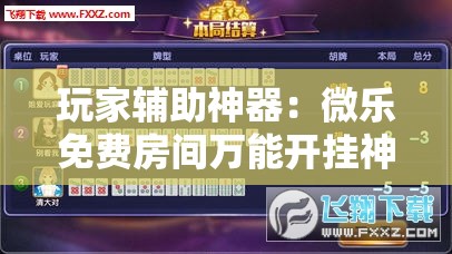 玩家辅助神器：微乐免费房间万能开挂神器”详细外挂透视辅助软件教程