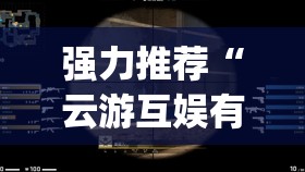 强力推荐“云游互娱有挂吗”开挂(透视)最新辅助详细