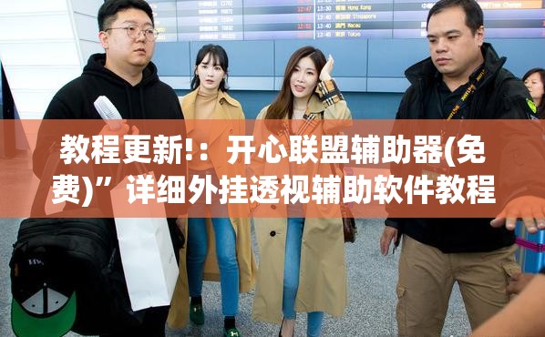 教程更新!：开心联盟辅助器(免费)”详细外挂透视辅助软件教程