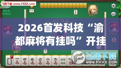 2026首发科技“渝都麻将有挂吗”开挂(透视)最新辅助详细