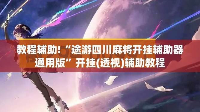 教程辅助!“途游四川麻将开挂辅助器通用版”开挂(透视)辅助教程