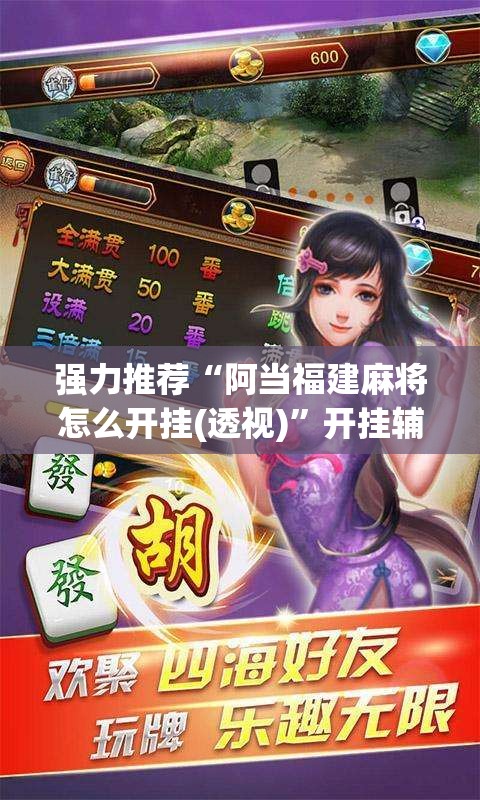 强力推荐“阿当福建麻将怎么开挂(透视)”开挂辅助脚本+详细开挂安装教程