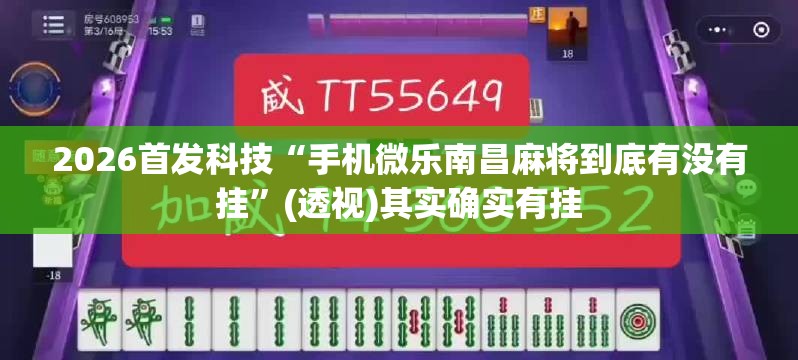 2026首发科技“手机微乐南昌麻将到底有没有挂	”(透视)其实确实有挂