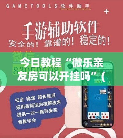 今日教程“微乐亲友房可以开挂吗”(透视挂)辅助下载教程