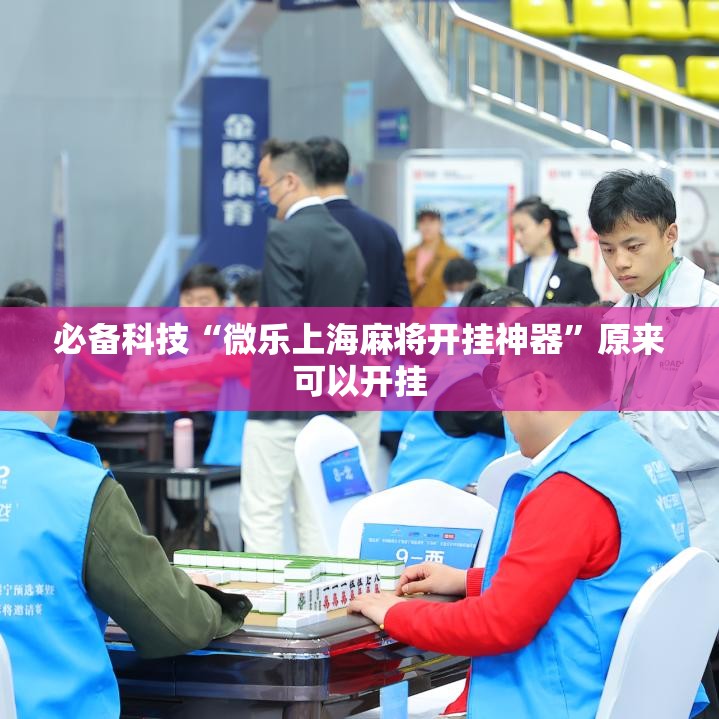 必备科技“微乐上海麻将开挂神器	”原来可以开挂
