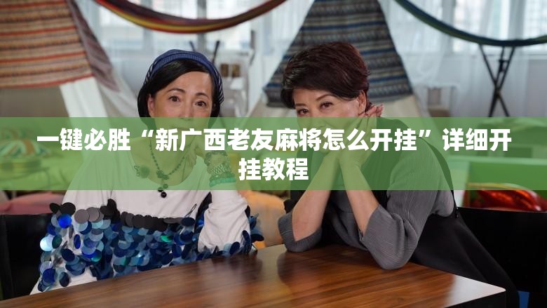 一键必胜“新广西老友麻将怎么开挂”详细开挂教程