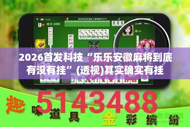 2026首发科技“乐乐安徽麻将到底有没有挂	”(透视)其实确实有挂