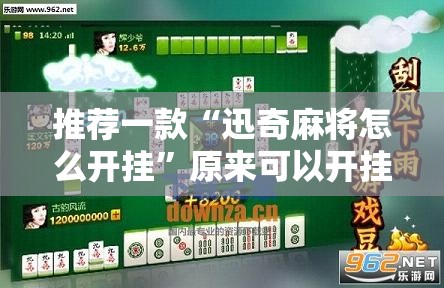 推荐一款“迅奇麻将怎么开挂	”原来可以开挂