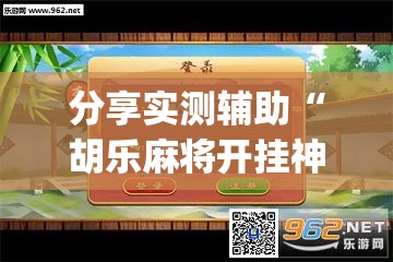 分享实测辅助“胡乐麻将开挂神器下载	”(透视挂)辅助下载教程