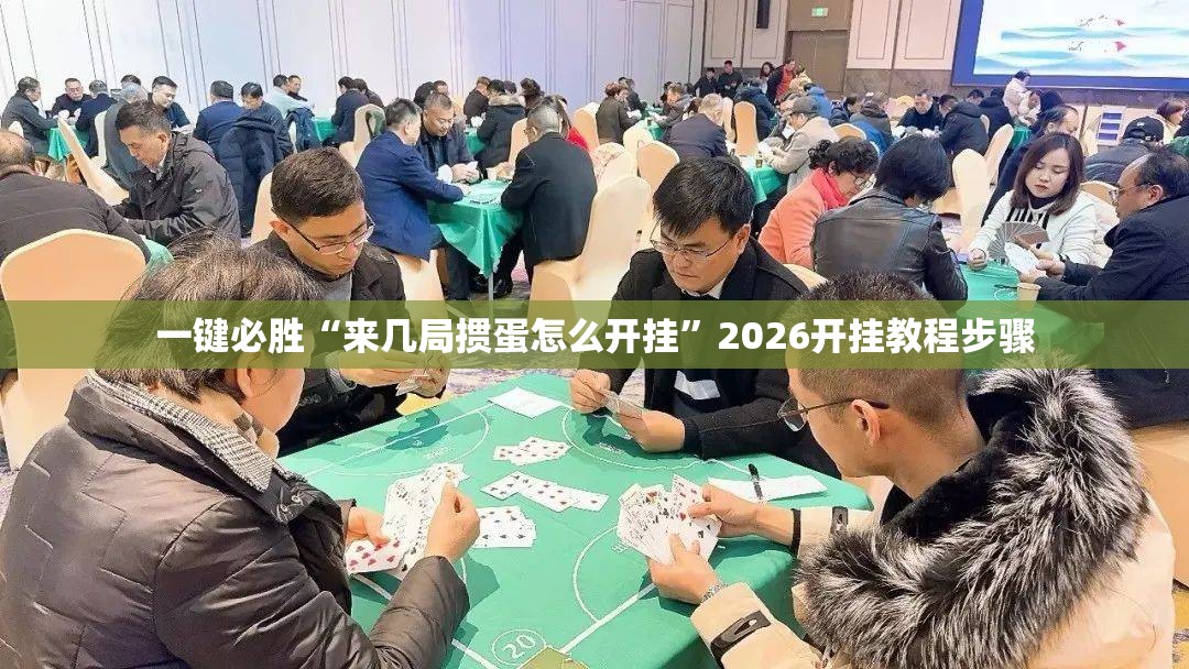 一键必胜“来几局掼蛋怎么开挂	”2026开挂教程步骤