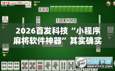 2026首发科技“小程序麻将软件神器”其实确实有挂