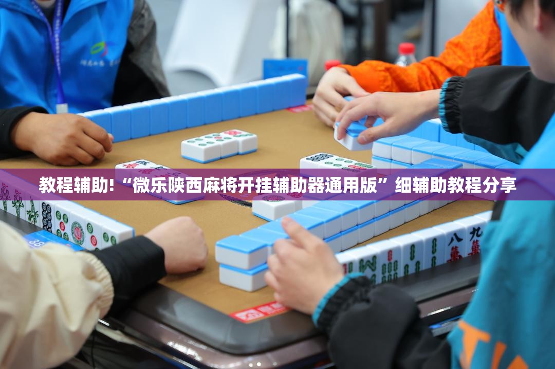 教程辅助!“微乐陕西麻将开挂辅助器通用版	”细辅助教程分享