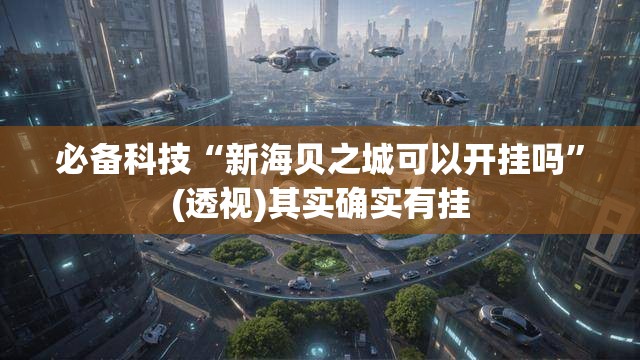 必备科技“新海贝之城可以开挂吗”(透视)其实确实有挂