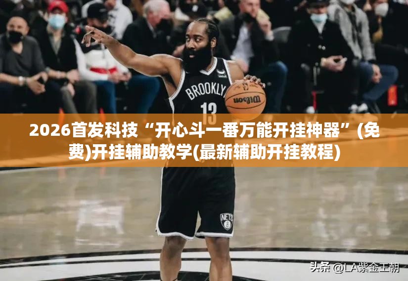2026首发科技“开心斗一番万能开挂神器”(免费)开挂辅助教学(最新辅助开挂教程)