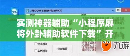 实测神器辅助“小程序麻将外卦辅助软件下载”开挂辅助脚本+详细开挂安装教程