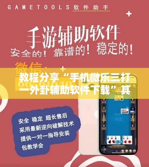 教程分享“手机微乐三打一外卦辅助软件下载”其实确实有挂