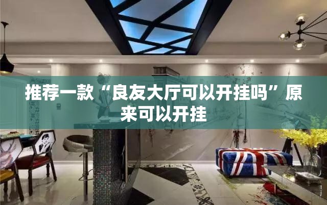 推荐一款“良友大厅可以开挂吗”原来可以开挂