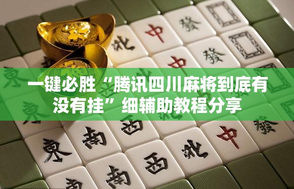 一键必胜“腾讯四川麻将到底有没有挂	”细辅助教程分享