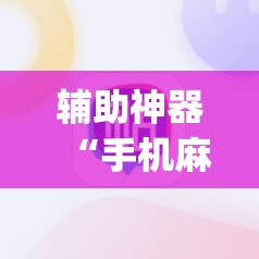 辅助神器“手机麻将外卦辅助软件下载”(免费)开挂辅助教学(最新辅助开挂教程)