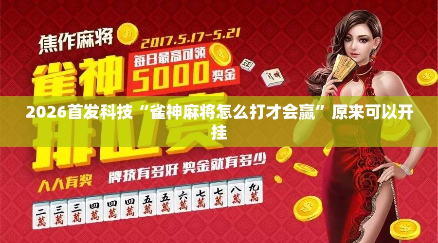 2026首发科技“雀神麻将怎么打才会赢	”原来可以开挂