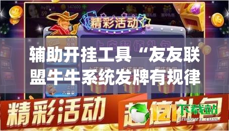 辅助开挂工具“友友联盟牛牛系统发牌有规律吗(透视)	”开挂辅助脚本+详细开挂安装教程