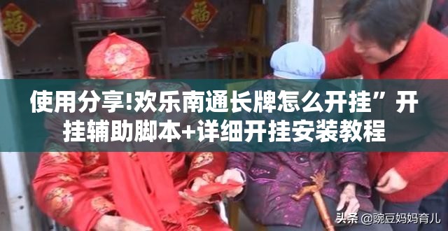 使用分享!欢乐南通长牌怎么开挂”开挂辅助脚本+详细开挂安装教程