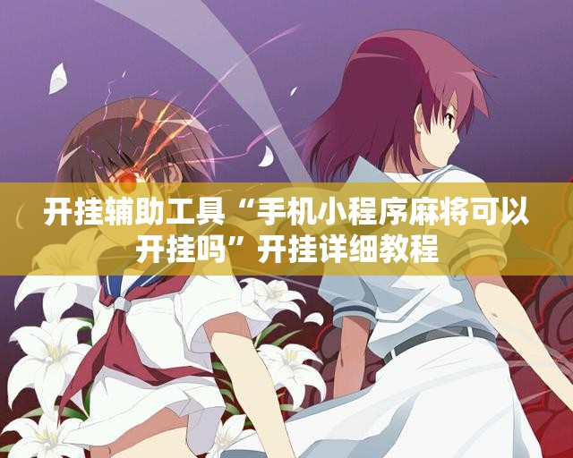 开挂辅助工具“手机小程序麻将可以开挂吗”开挂详细教程