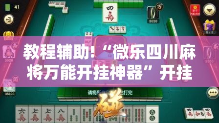 教程辅助!“微乐四川麻将万能开挂神器	”开挂详细教程