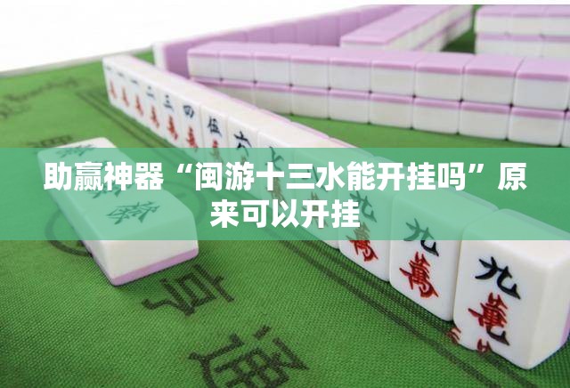 助赢神器“闽游十三水能开挂吗”原来可以开挂